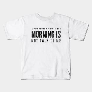 A Fun Thing To Do In The Morning Is Not Talk To Me - Funny Sayings Kids T-Shirt